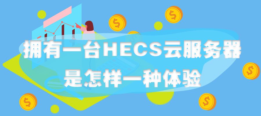 擁有一臺(tái)HECS云服務(wù)器，是怎樣一種體驗(yàn)